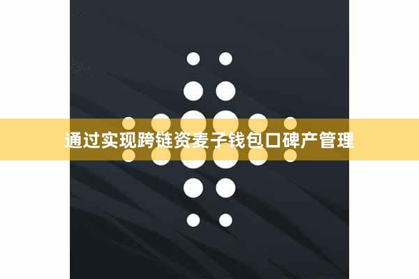 通过实现跨链资麦子钱包口碑产管理