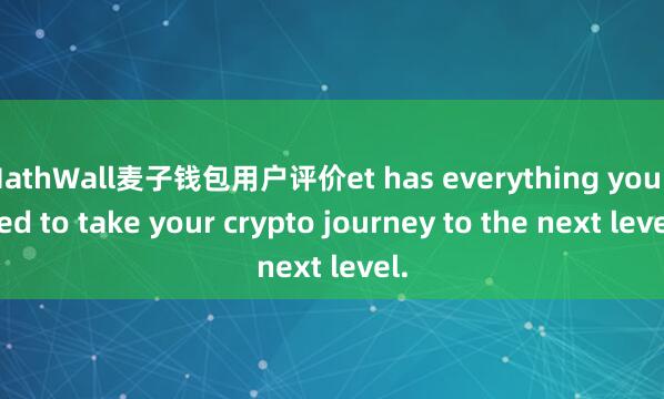 MathWall麦子钱包用户评价et has everything you need to take your crypto journey to the next level.
